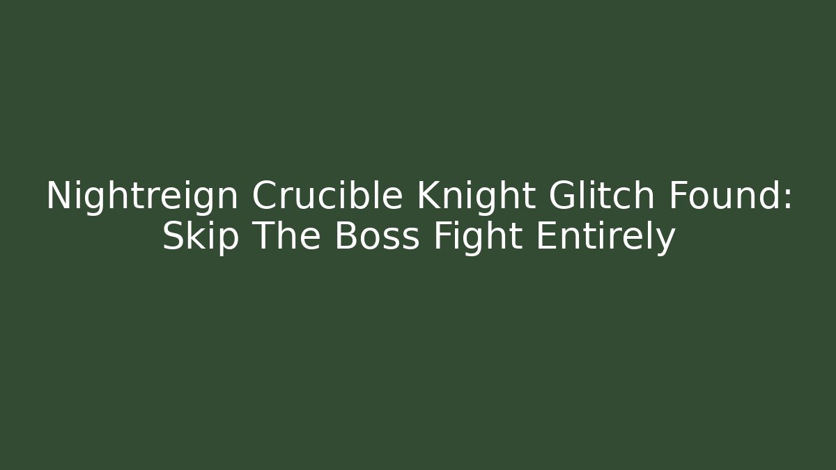 Nightreign Crucible Knight Glitch Found: Skip The Boss Fight Entirely