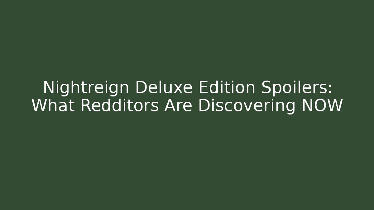 Nightreign Deluxe Edition Spoilers: What Redditors Are Discovering NOW