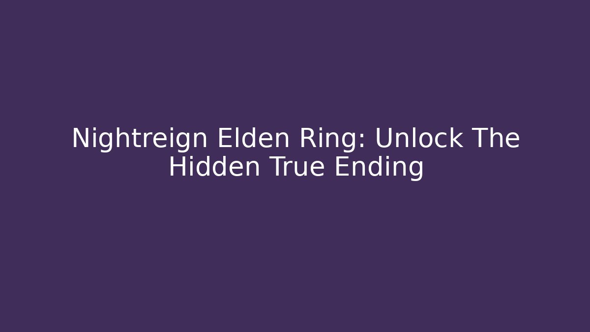 Nightreign Elden Ring: Unlock The Hidden True Ending - Felix Cat Insurance