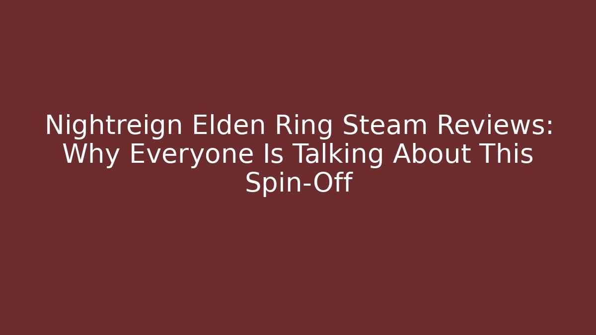 Nightreign Elden Ring Steam Reviews: Why Everyone Is Talking About This Spin-Off - Felix Cat Insurance