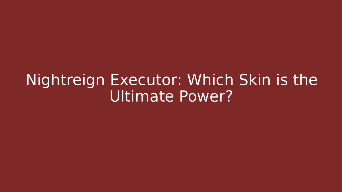 Nightreign Executor: Which Skin is the Ultimate Power? - Felix Cat Insurance