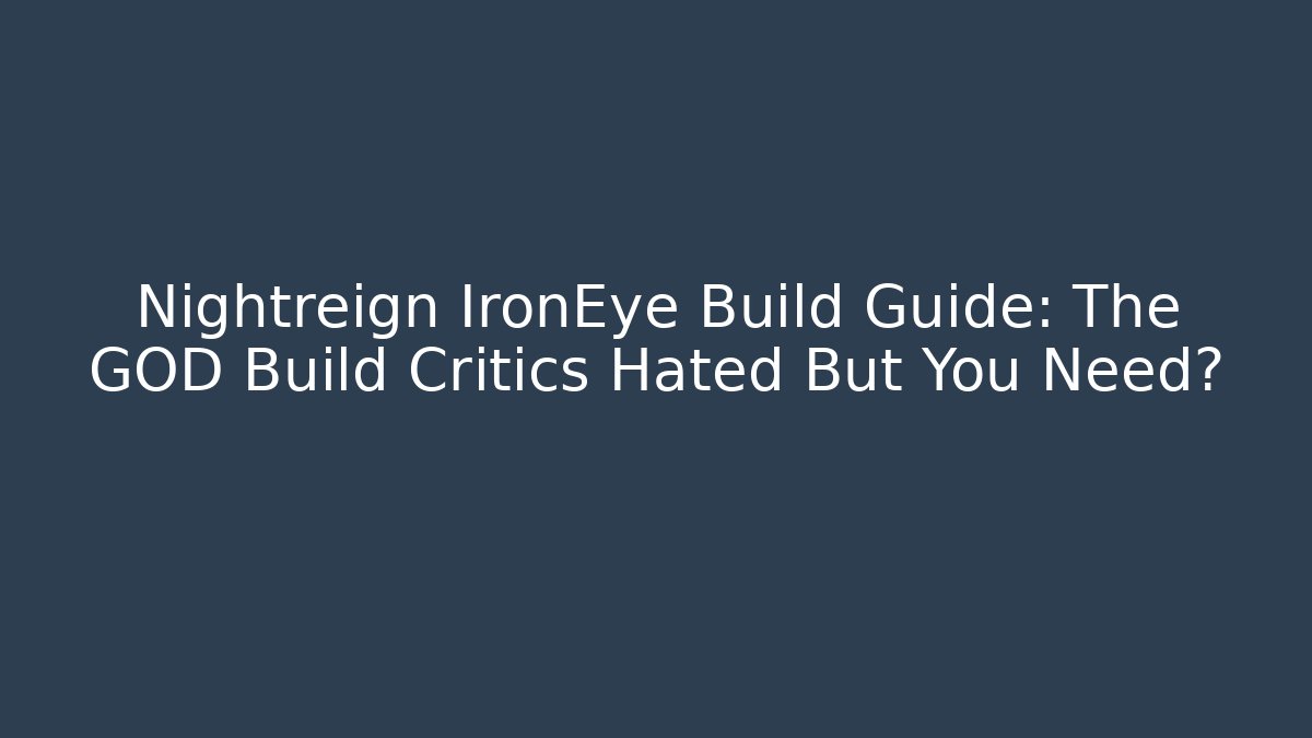 Nightreign IronEye Build Guide: The GOD Build Critics Hated But You Need?