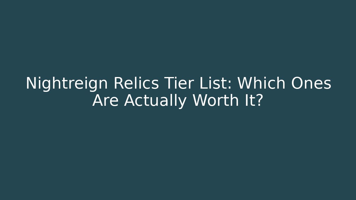 Nightreign Relics Tier List: Which Ones Are Actually Worth It?