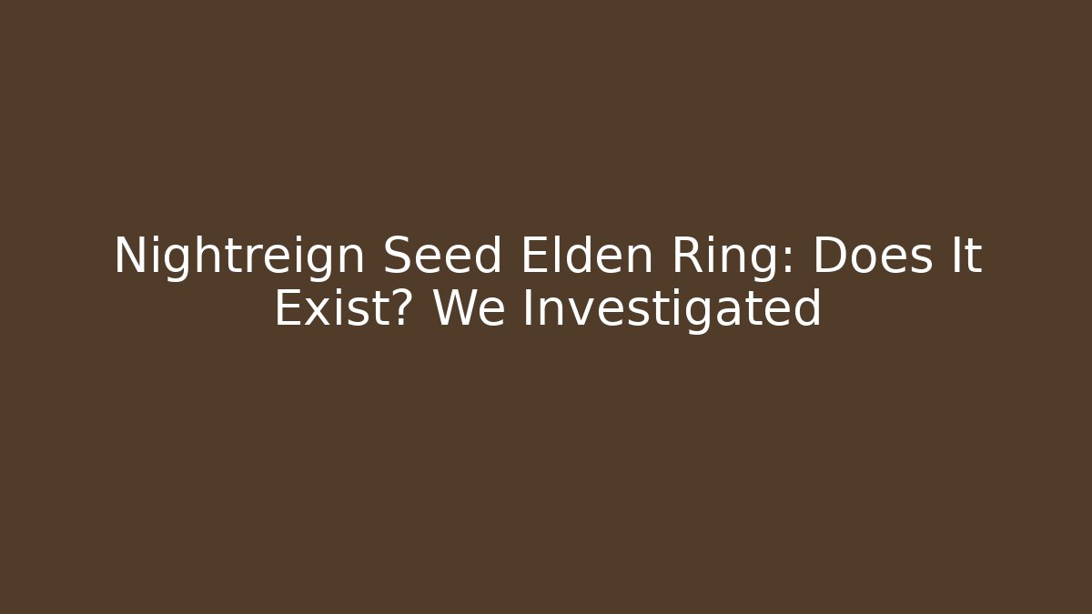 Nightreign Seed Elden Ring: Does It Exist? We Investigated