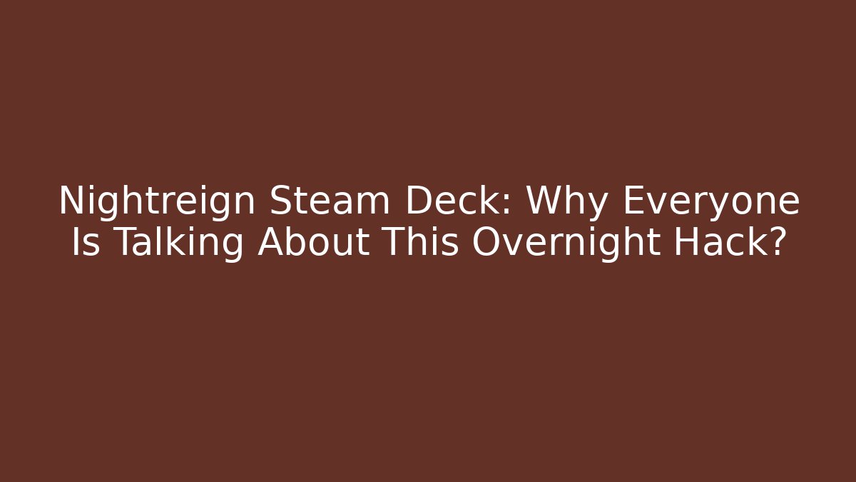 Nightreign Steam Deck: Why Everyone Is Talking About This Overnight Hack? - Felix Cat Insurance