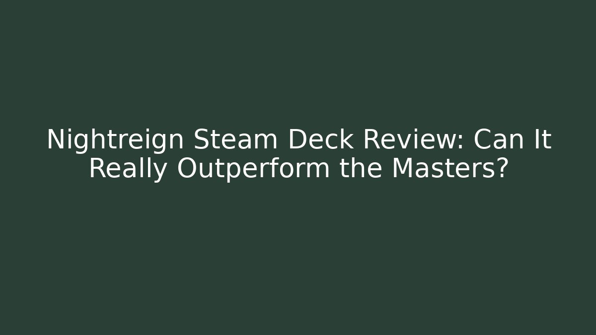 Nightreign Steam Deck Review: Can It Really Outperform the Masters?