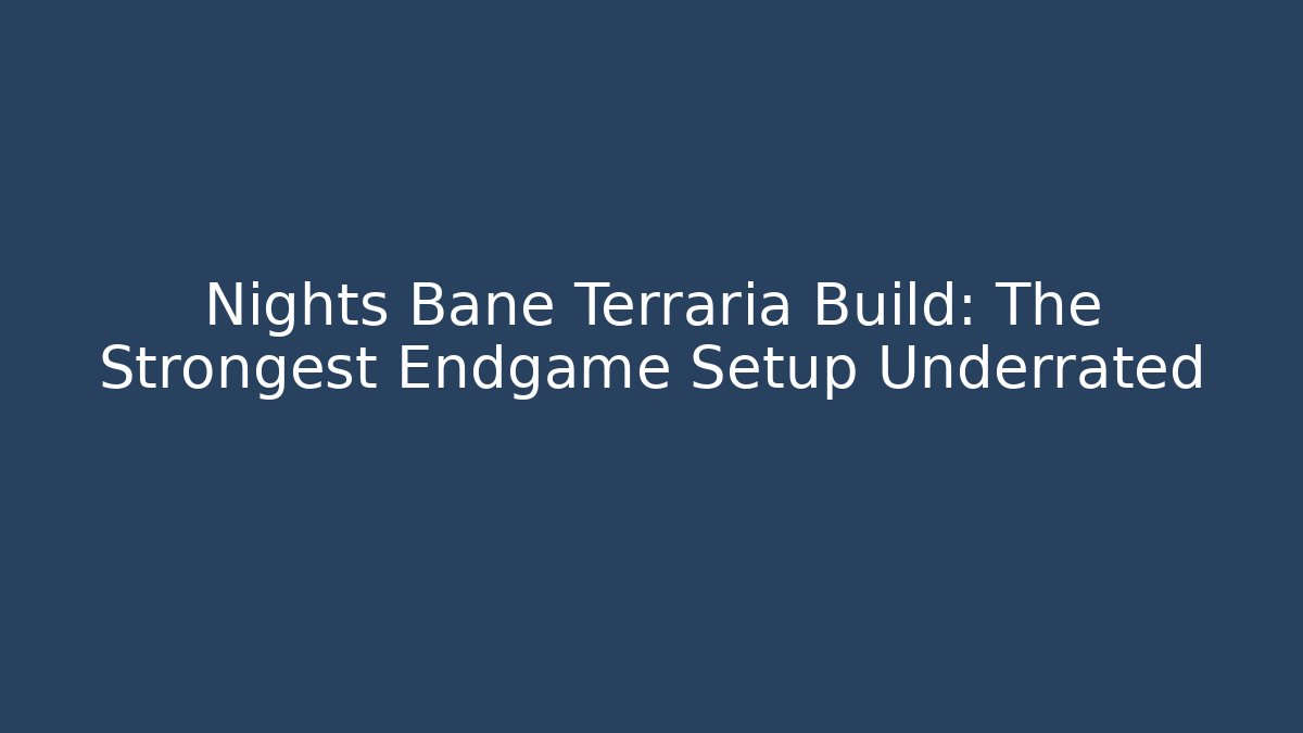 Nights Bane Terraria Build: The Strongest Endgame Setup Underrated