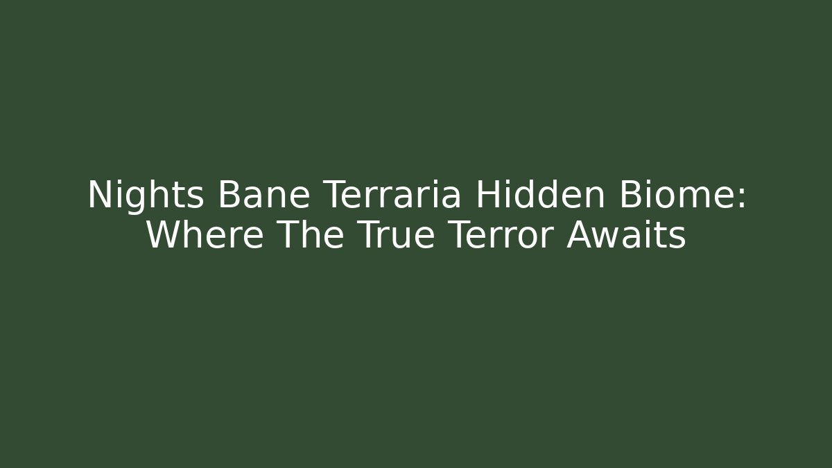 Nights Bane Terraria Hidden Biome: Where The True Terror Awaits