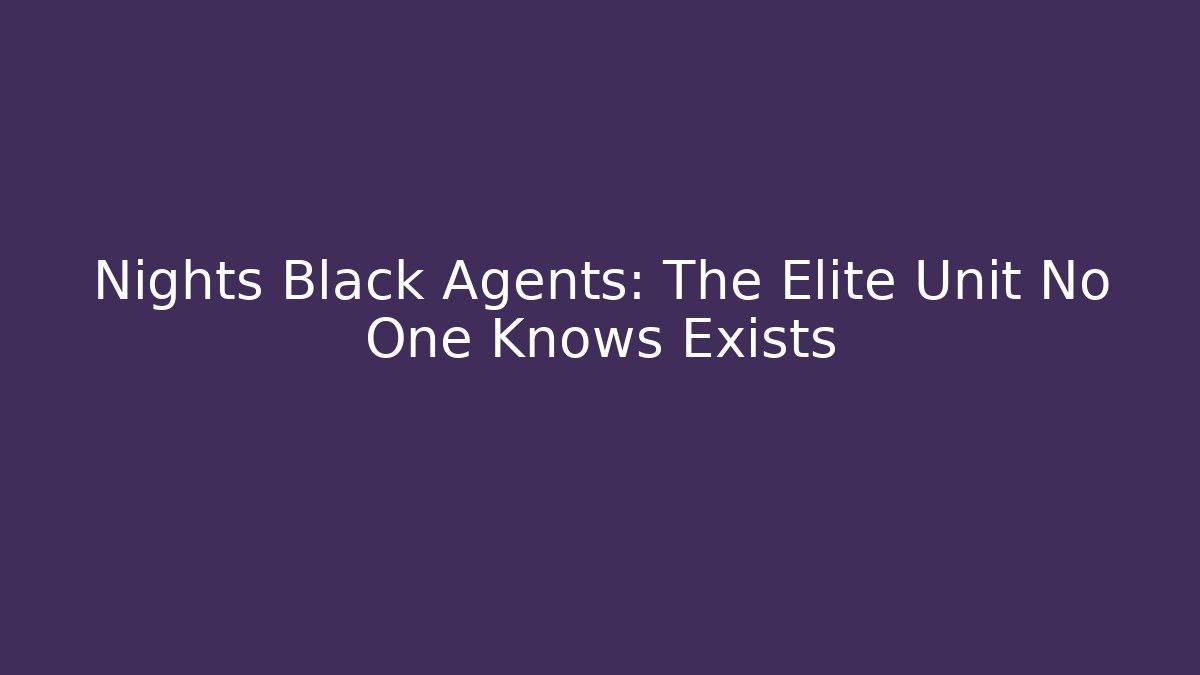 Nights Black Agents: The Elite Unit No One Knows Exists - Felix Cat Insurance