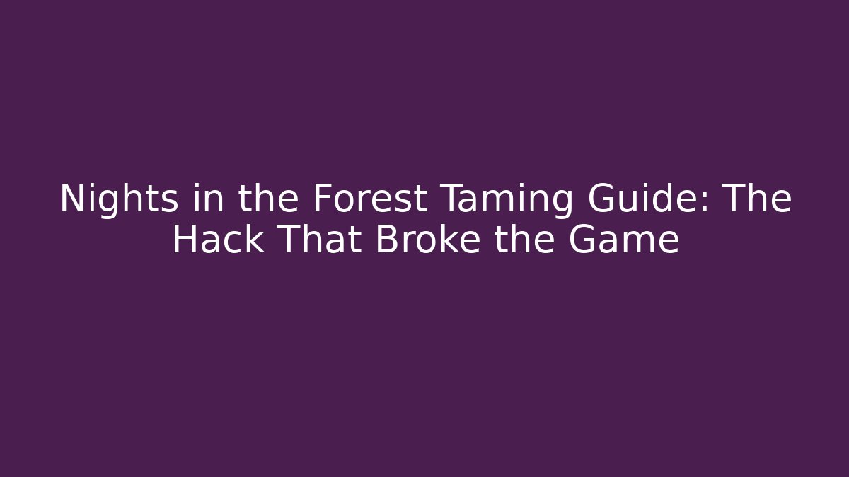 Nights in the Forest Taming Guide: The Hack That Broke the Game