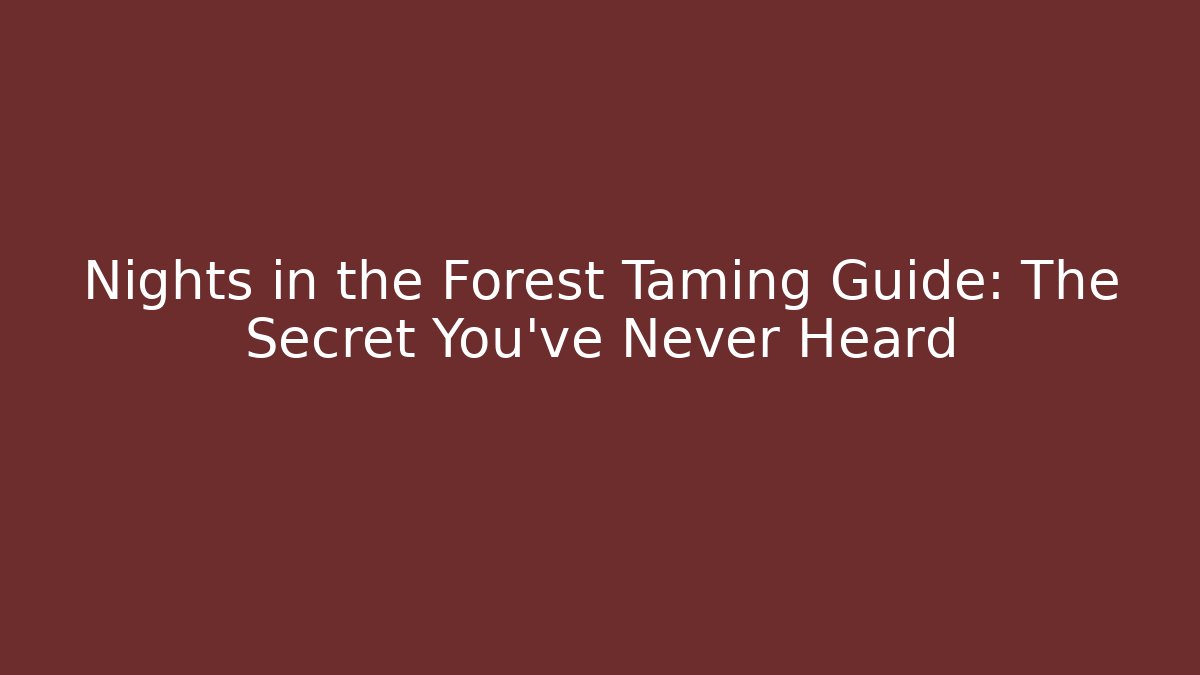 Nights in the Forest Taming Guide: The Secret You’ve Never Heard
