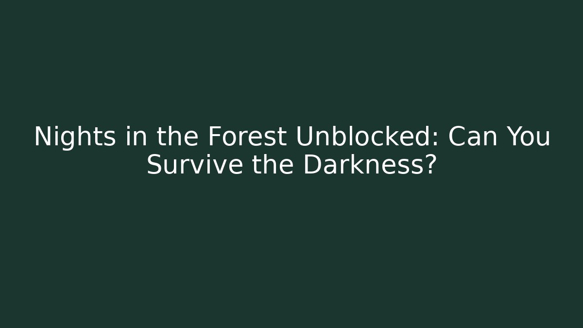 Nights in the Forest Unblocked: Can You Survive the Darkness?