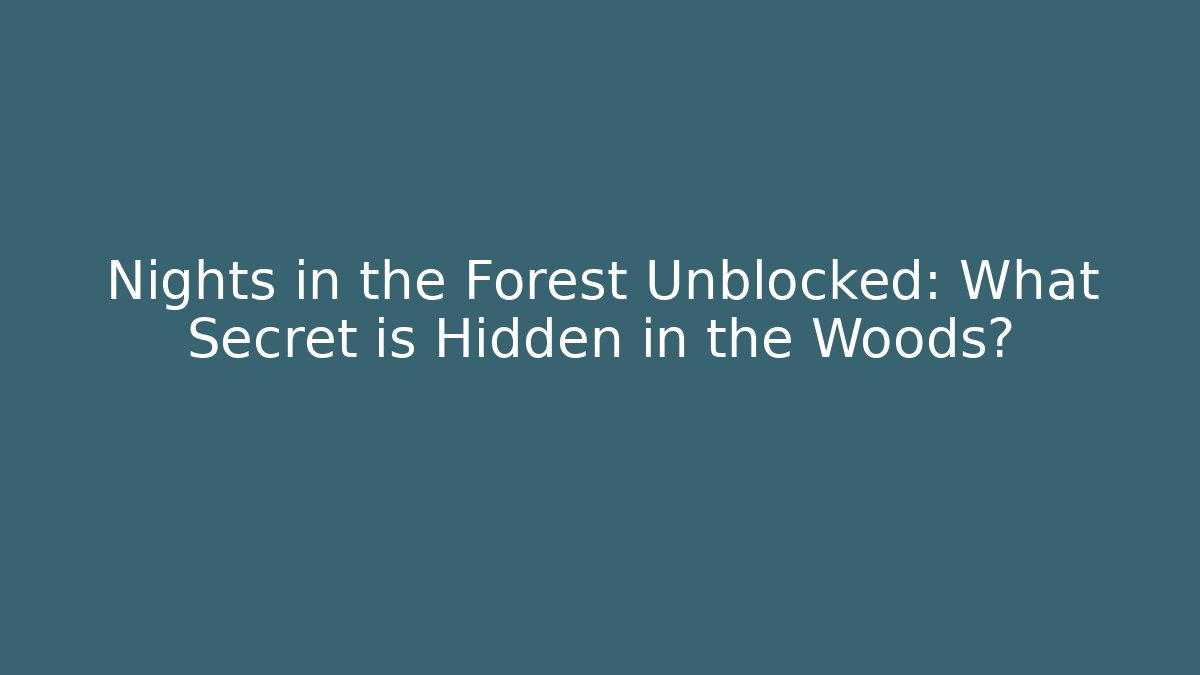 Nights in the Forest Unblocked: What Secret is Hidden in the Woods?