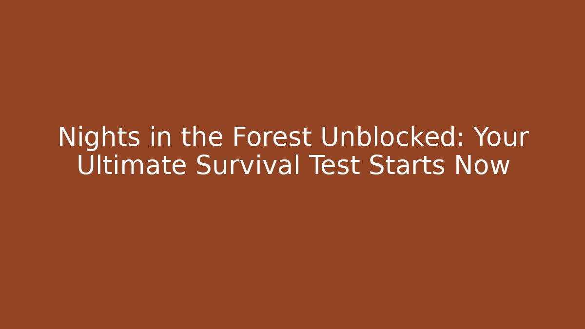 Nights in the Forest Unblocked: Your Ultimate Survival Test Starts Now