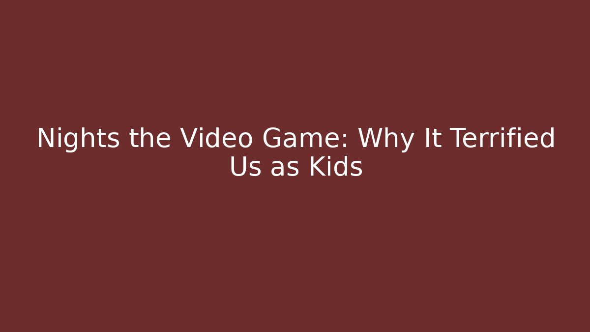 Nights the Video Game: Why It Terrified Us as Kids