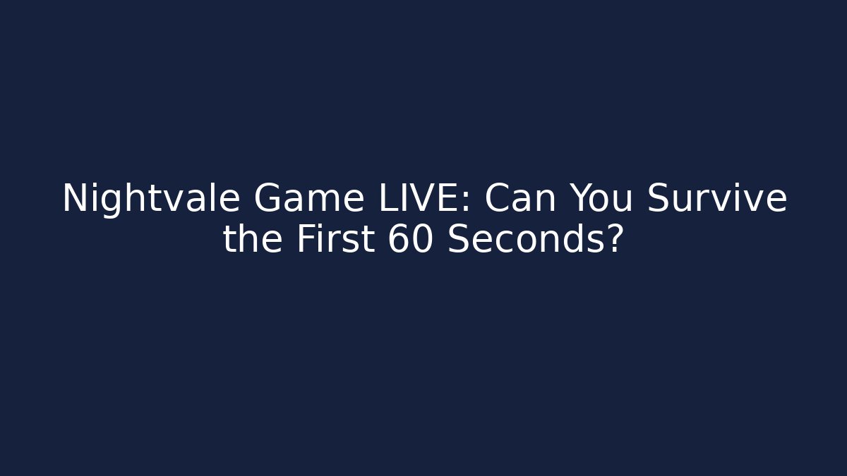 Nightvale Game LIVE: Can You Survive the First 60 Seconds?