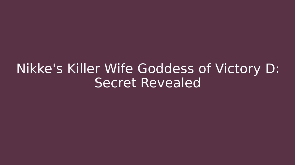 Nikke's Killer Wife Goddess of Victory D: Secret Revealed