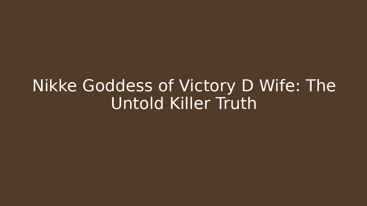 Nikke Goddess of Victory D Wife: The Untold Killer Truth