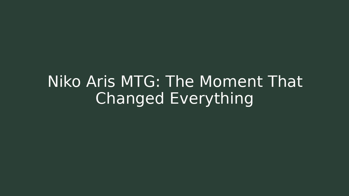 Niko Aris MTG: The Moment That Changed Everything
