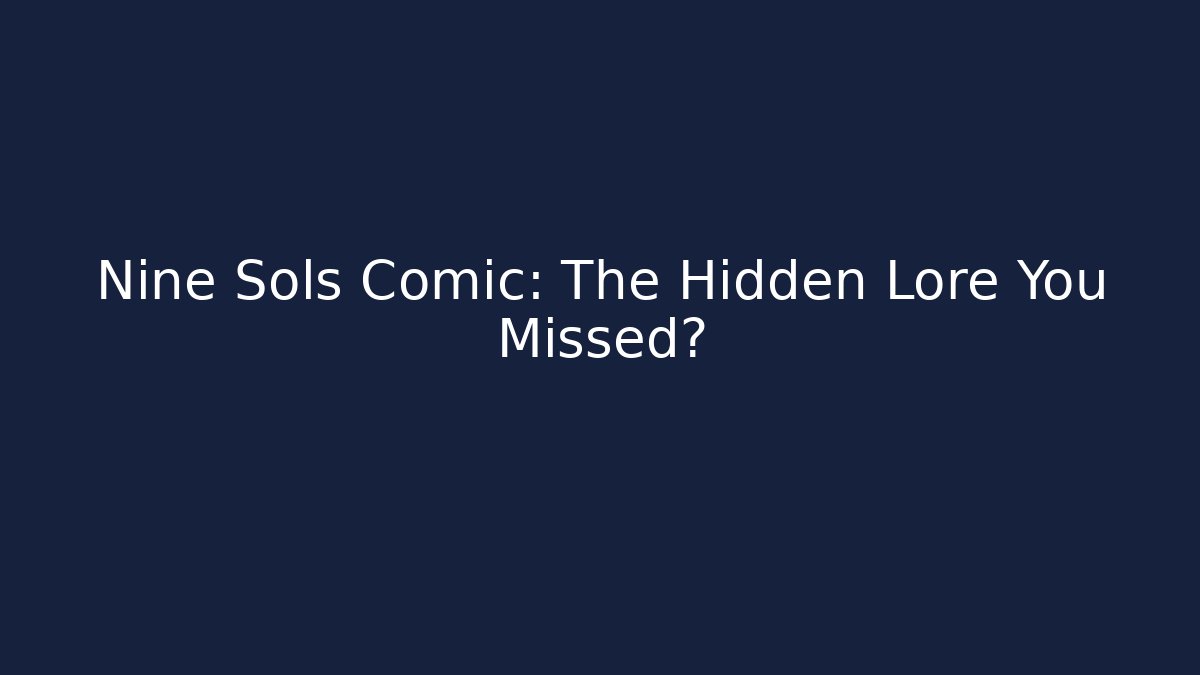 Nine Sols Comic: The Hidden Lore You Missed?