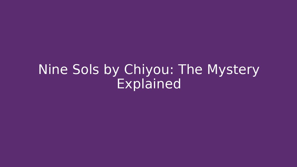 Nine Sols by Chiyou: The Mystery Explained