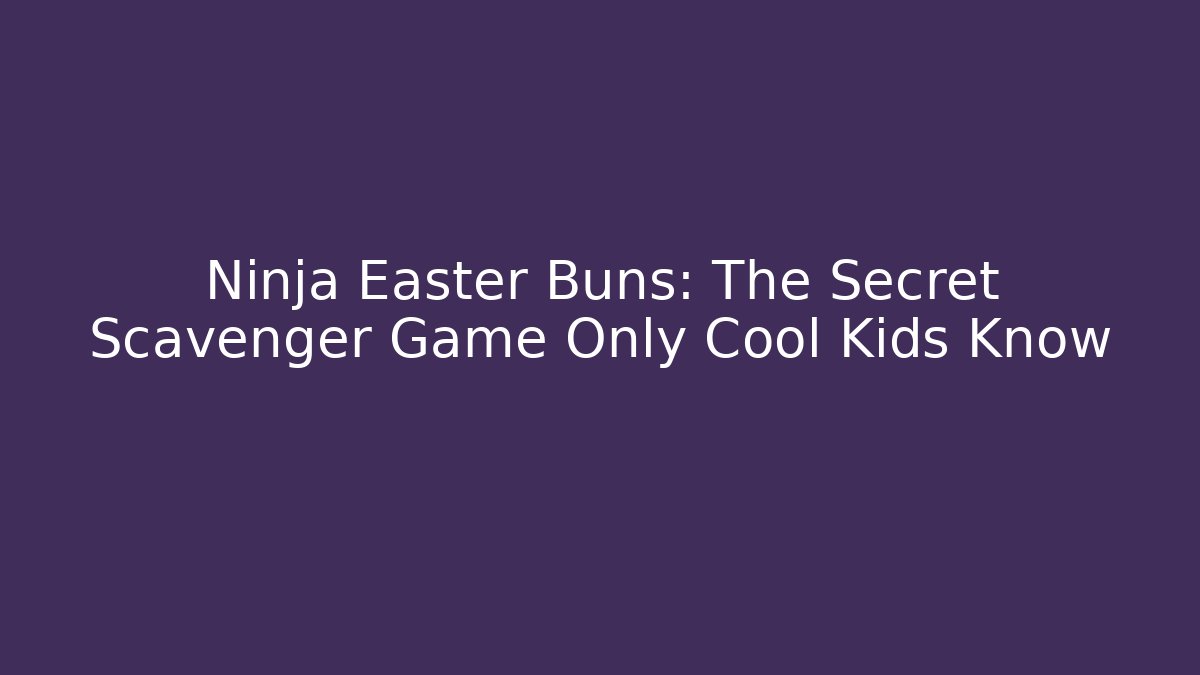 Ninja Easter Buns: The Secret Scavenger Game Only Cool Kids Know