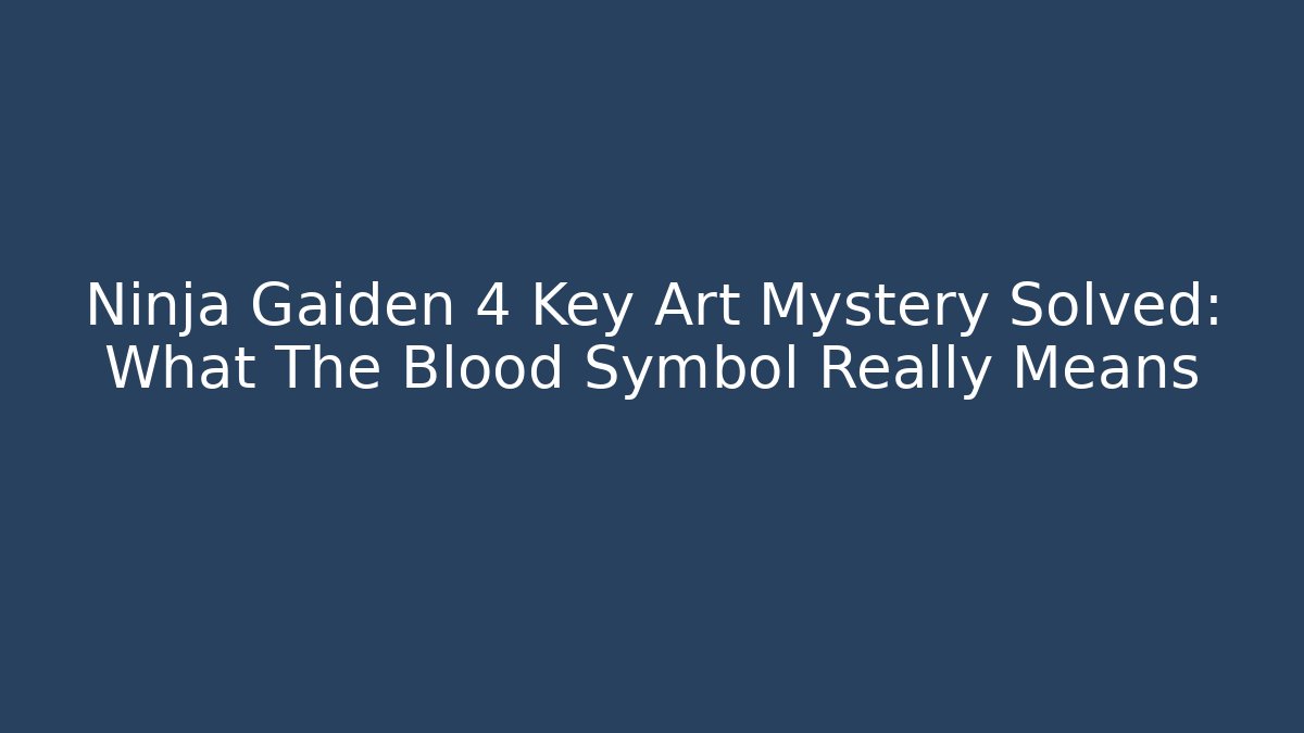 Ninja Gaiden 4 Key Art Mystery Solved: What The Blood Symbol Really Means
