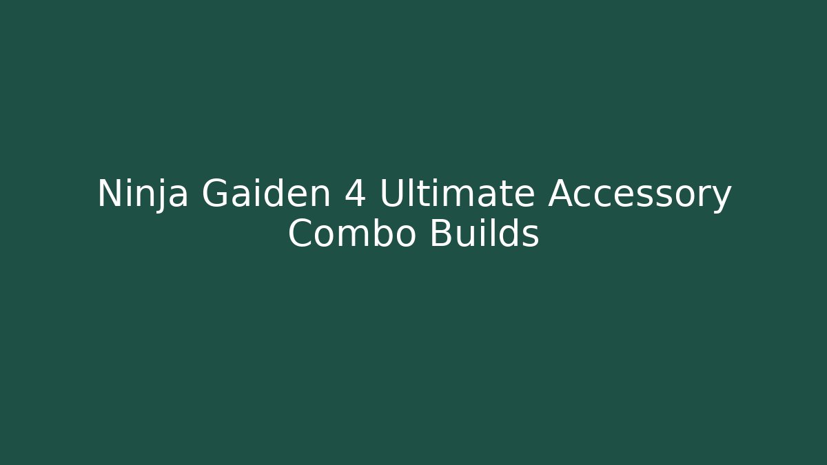 Ninja Gaiden 4 Ultimate Accessory Combo Builds - Felix Cat Insurance