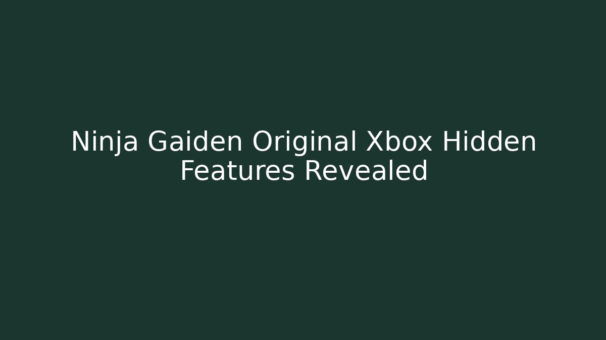 Ninja Gaiden Original Xbox Hidden Features Revealed
