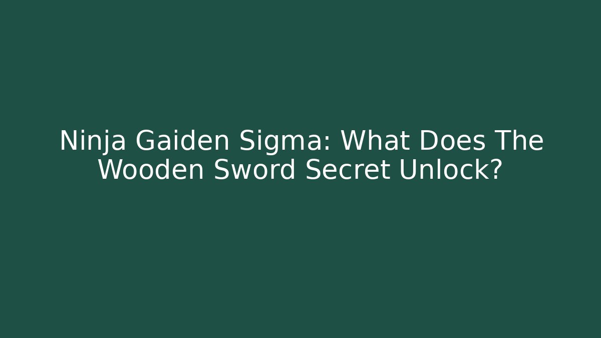 Ninja Gaiden Sigma: What Does The Wooden Sword Secret Unlock? - Felix Cat Insurance