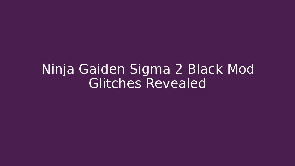 Ninja Gaiden Sigma 2 Black Mod Glitches Revealed