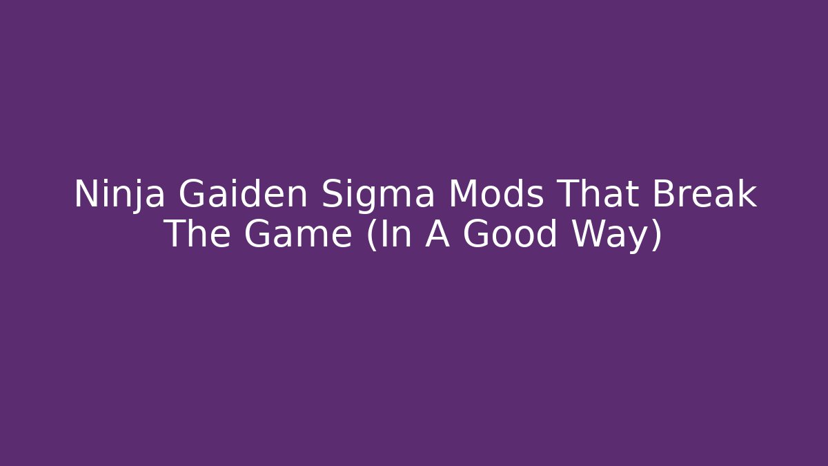 Ninja Gaiden Sigma Mods That Break The Game (In A Good Way)