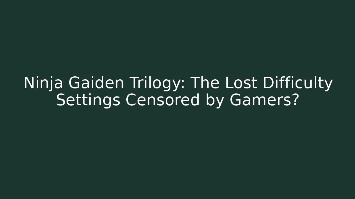 Ninja Gaiden Trilogy: The Lost Difficulty Settings Censored by Gamers?
