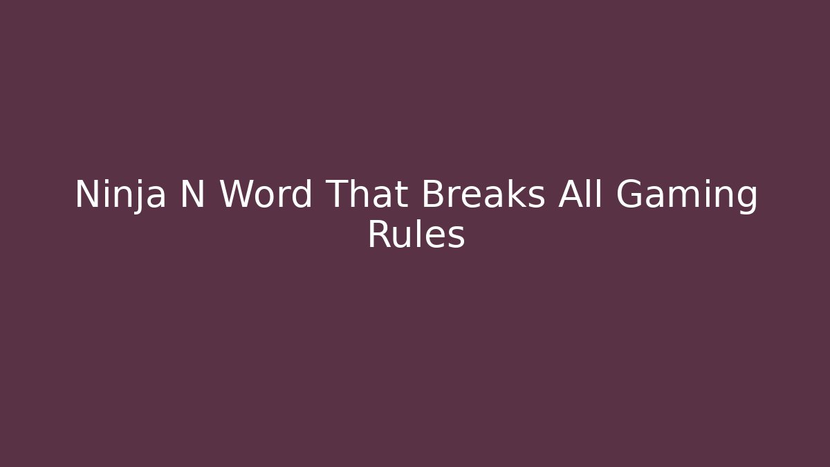 Ninja N Word That Breaks All Gaming Rules