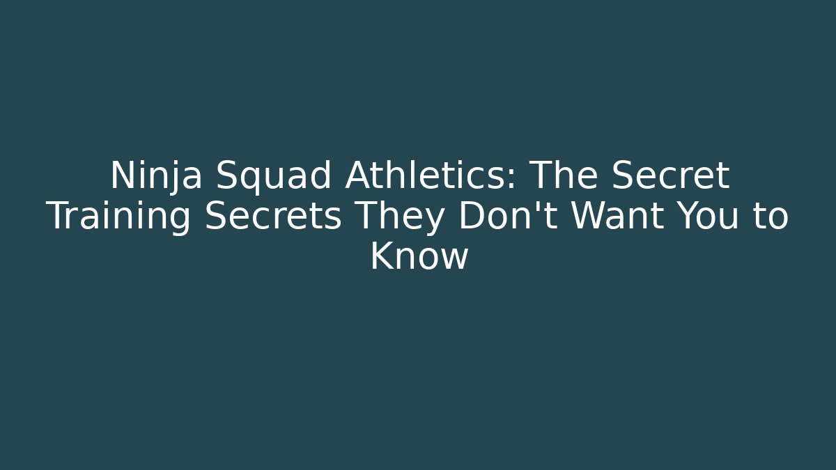 Ninja Squad Athletics: The Secret Training Secrets They Don’t Want You to Know