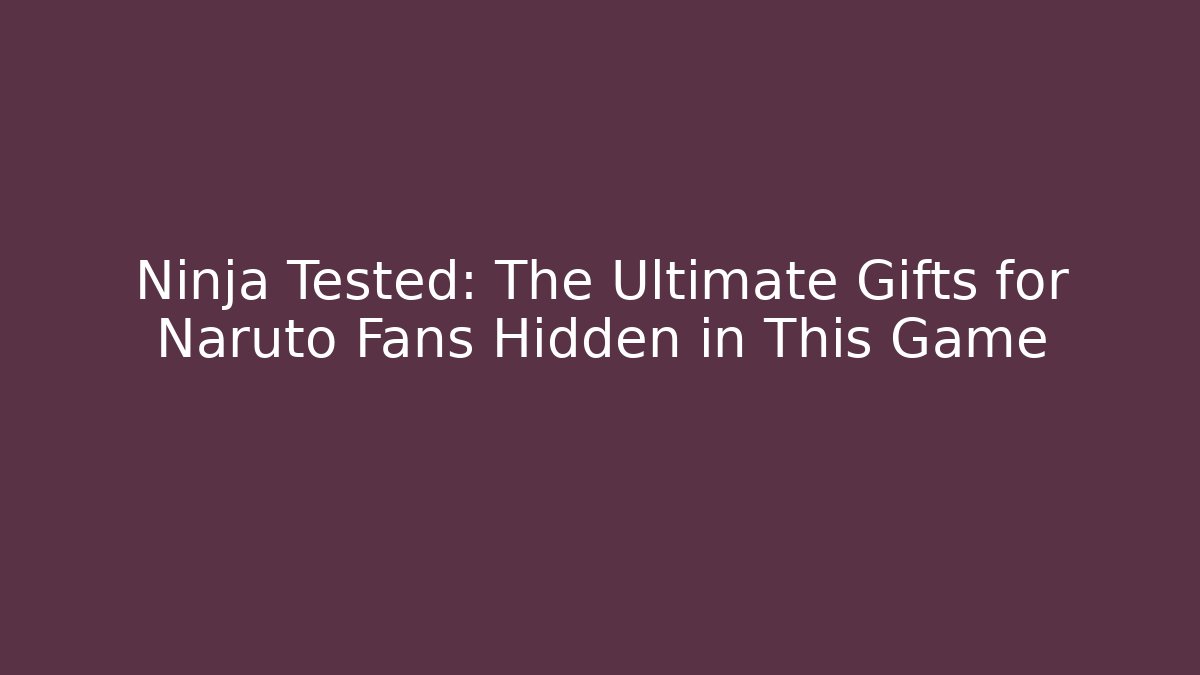 Ninja Tested: The Ultimate Gifts for Naruto Fans Hidden in This Game