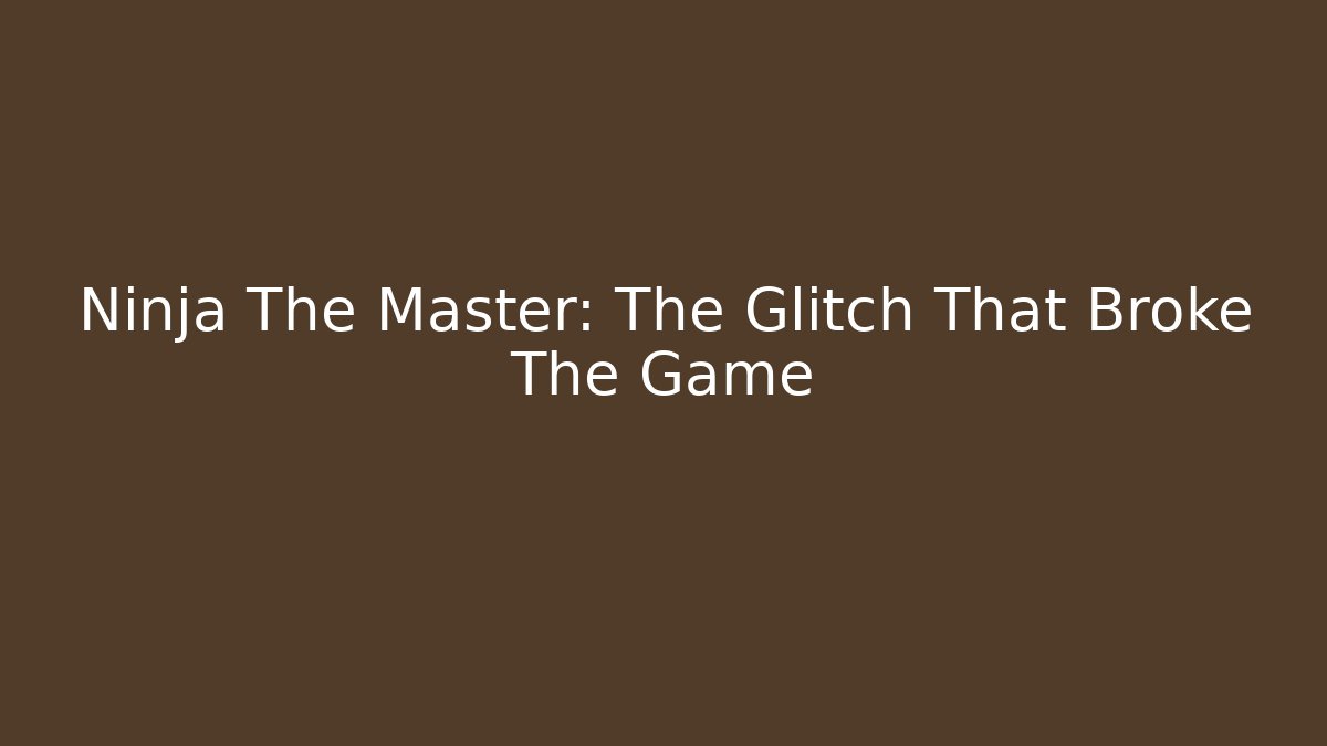 Ninja The Master: The Glitch That Broke The Game