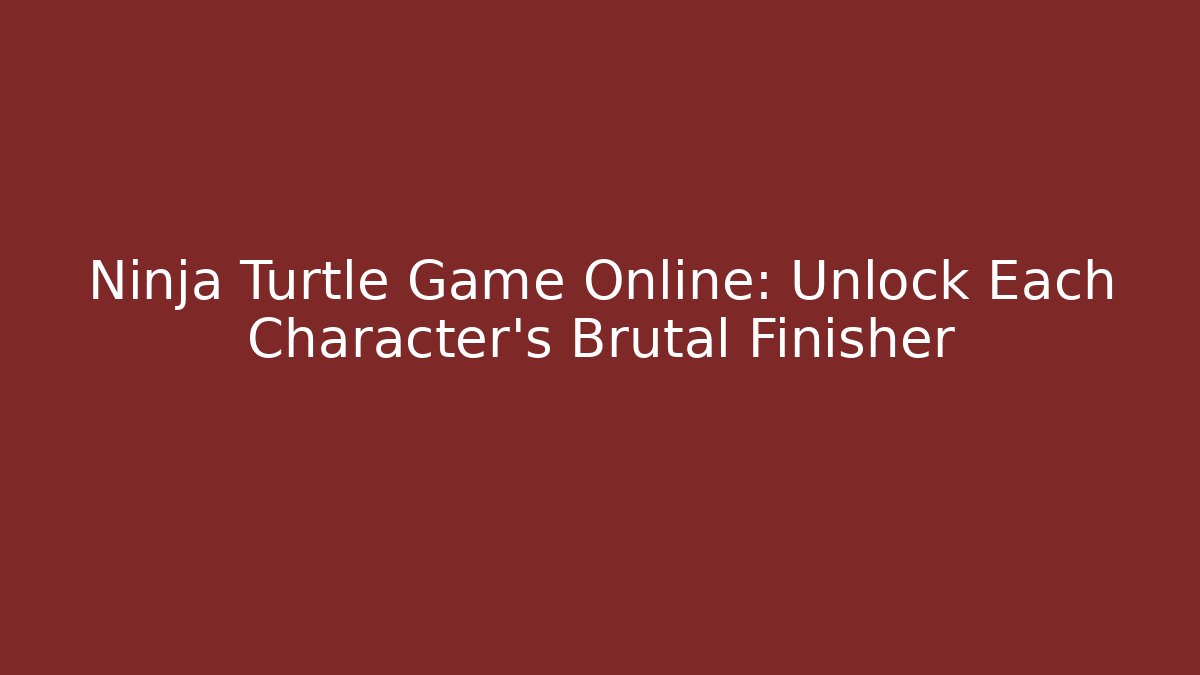 Ninja Turtle Game Online: Unlock Each Character’s Brutal Finisher