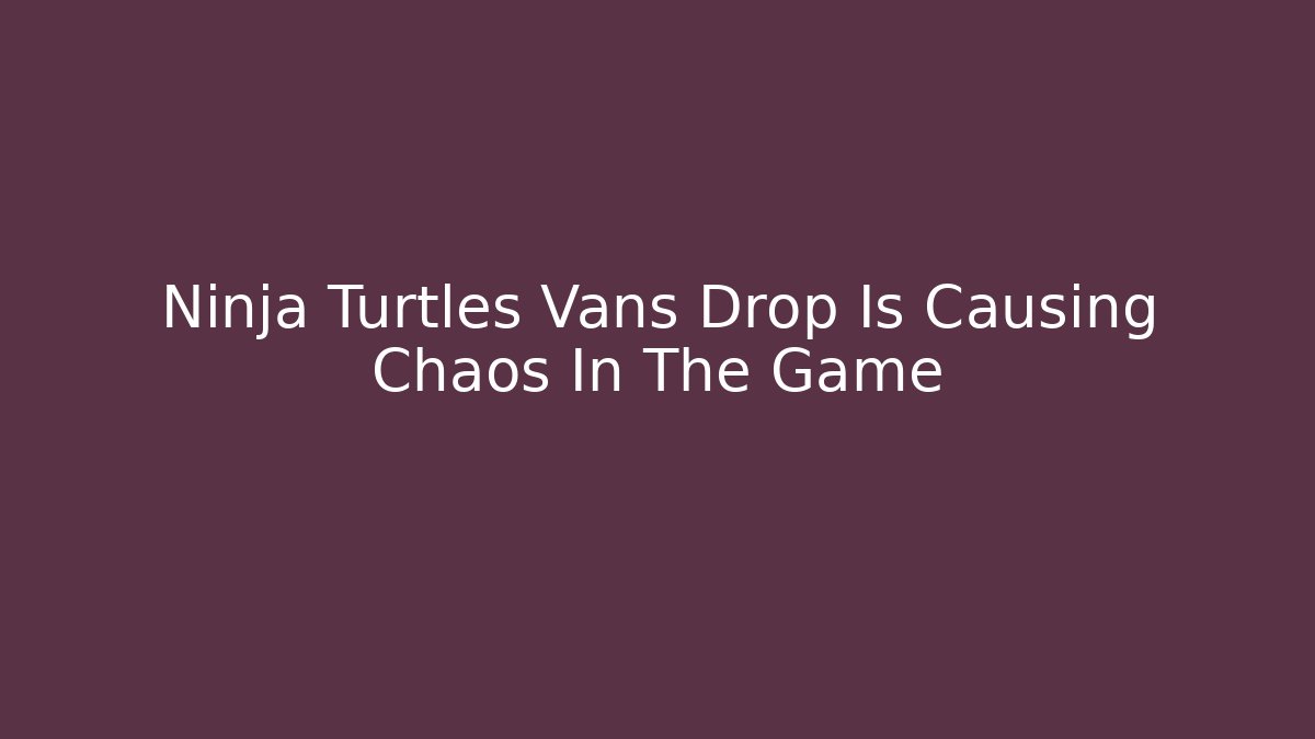 Ninja Turtles Vans Drop Is Causing Chaos In The Game - Felix Cat Insurance