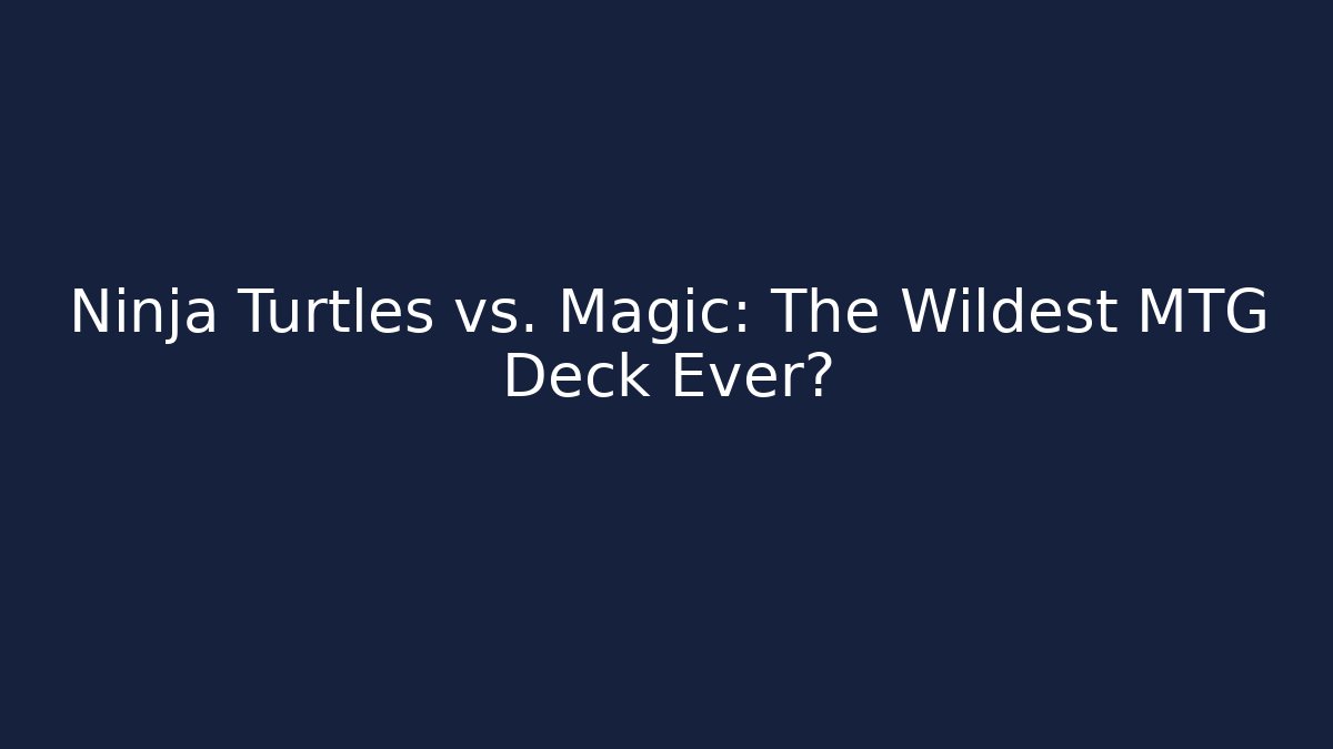 Ninja Turtles vs. Magic: The Wildest MTG Deck Ever?