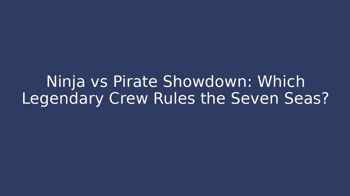 Ninja vs Pirate Showdown: Which Legendary Crew Rules the Seven Seas? - Felix Cat Insurance