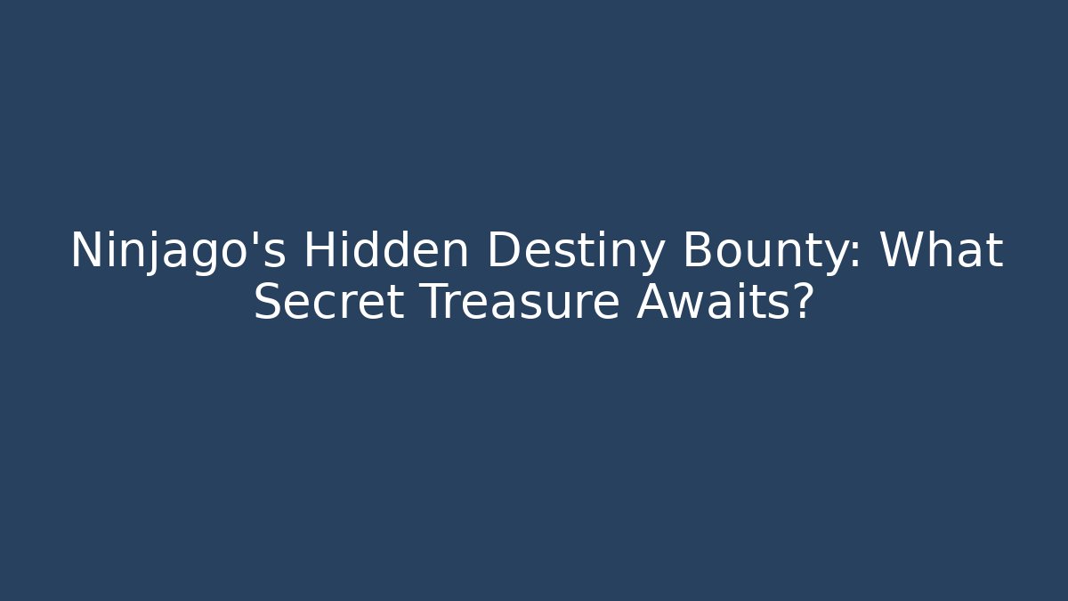 Ninjago's Hidden Destiny Bounty: What Secret Treasure Awaits? - Felix Cat Insurance