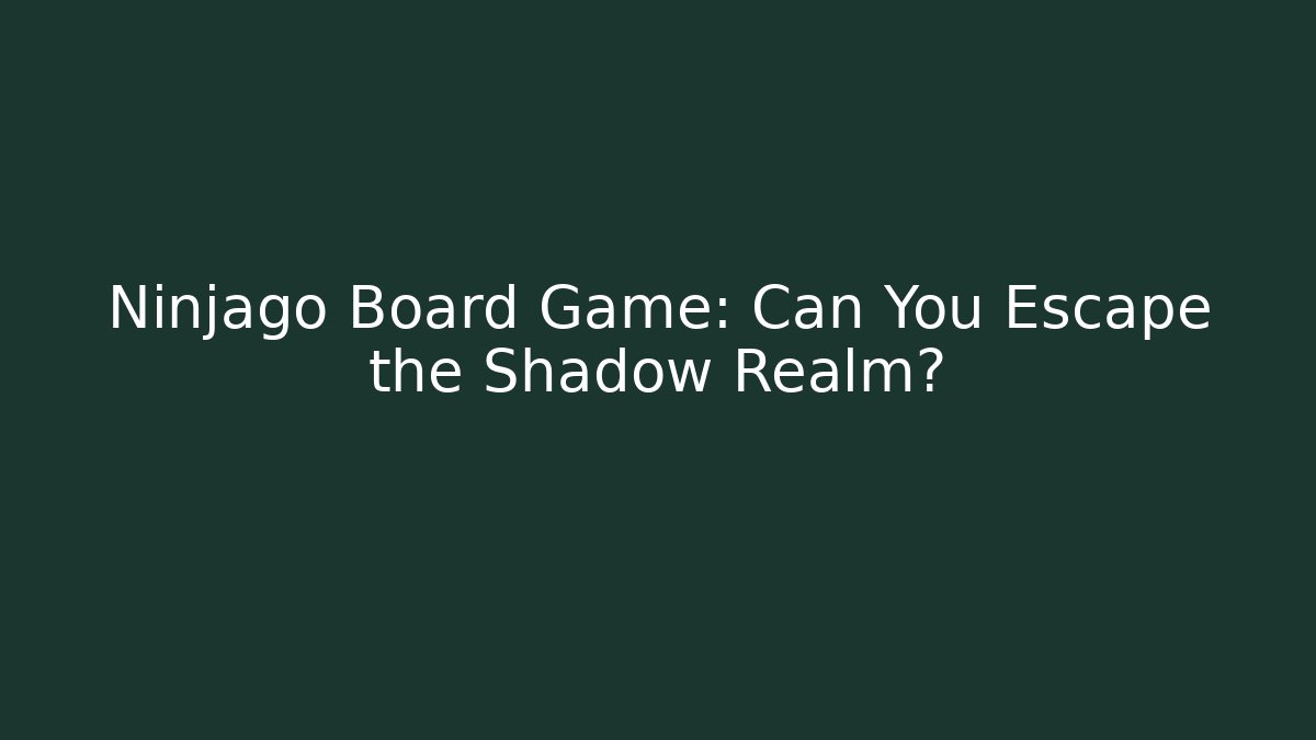Ninjago Board Game: Can You Escape the Shadow Realm?