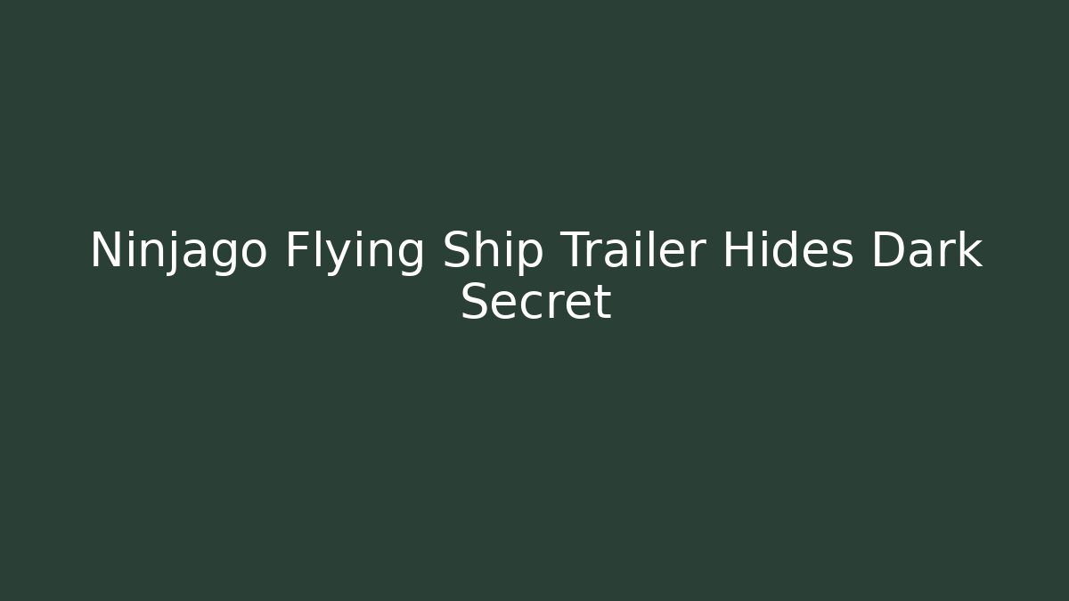 Ninjago Flying Ship Trailer Hides Dark Secret