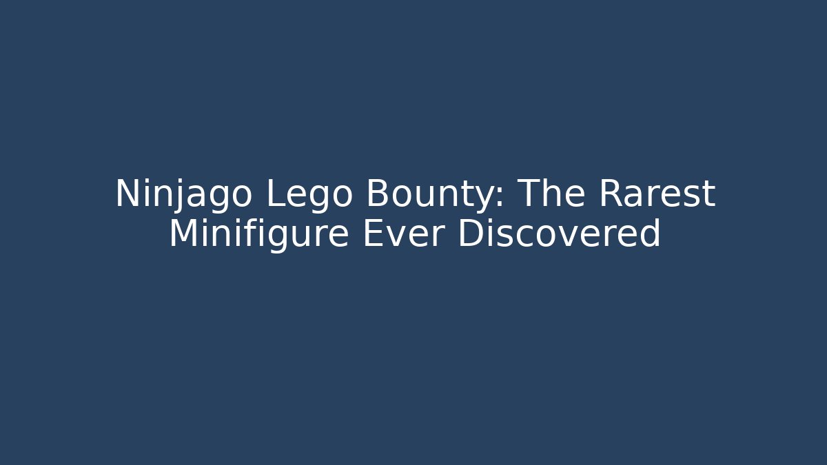Ninjago Lego Bounty: The Rarest Minifigure Ever Discovered