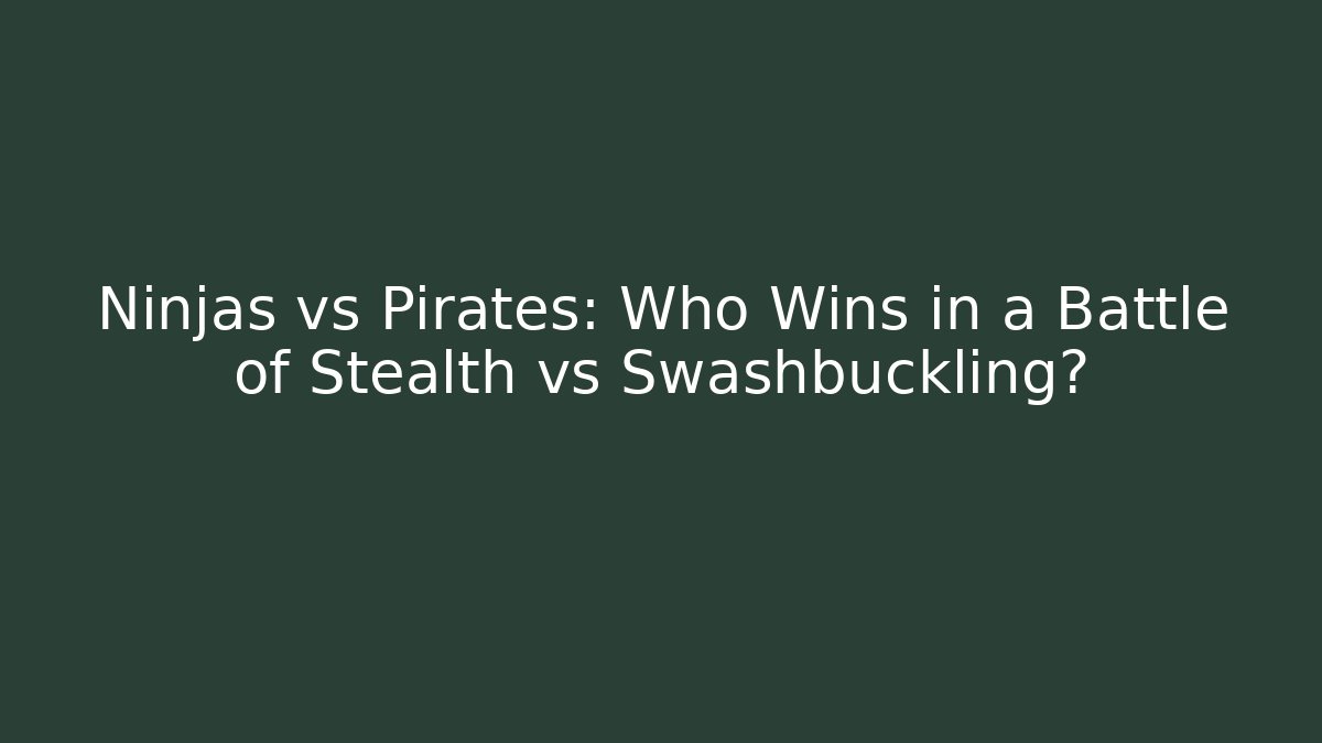 Ninjas vs Pirates: Who Wins in a Battle of Stealth vs Swashbuckling?