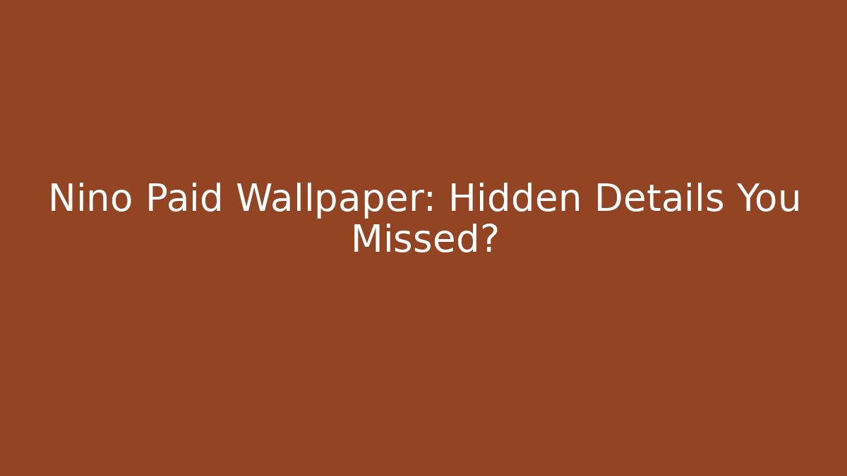 Nino Paid Wallpaper: Hidden Details You Missed?