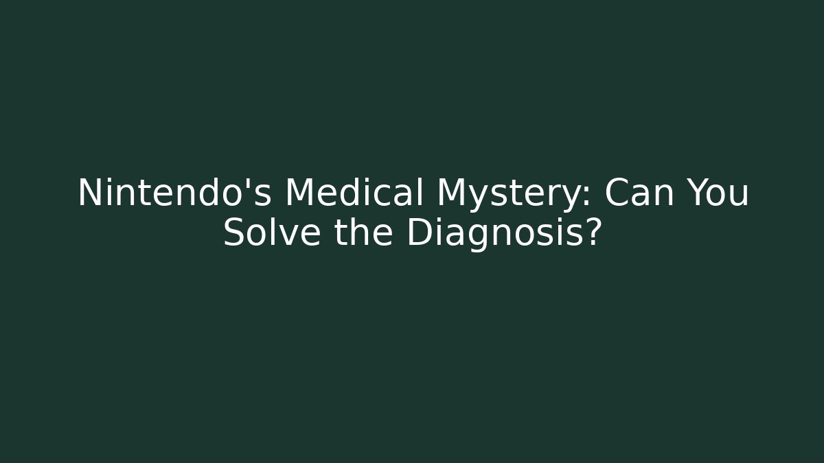 Nintendo's Medical Mystery: Can You Solve the Diagnosis?