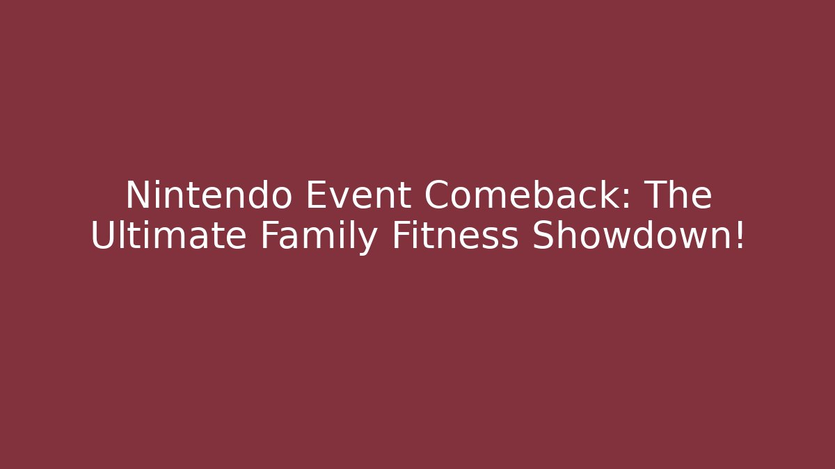 Nintendo Event Comeback: The Ultimate Family Fitness Showdown!