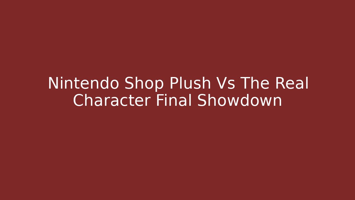 Nintendo Shop Plush Vs The Real Character Final Showdown